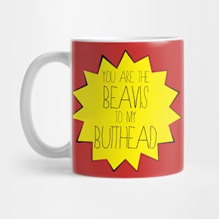 You are the BEAVIS to my BUTT-HEAD Mug